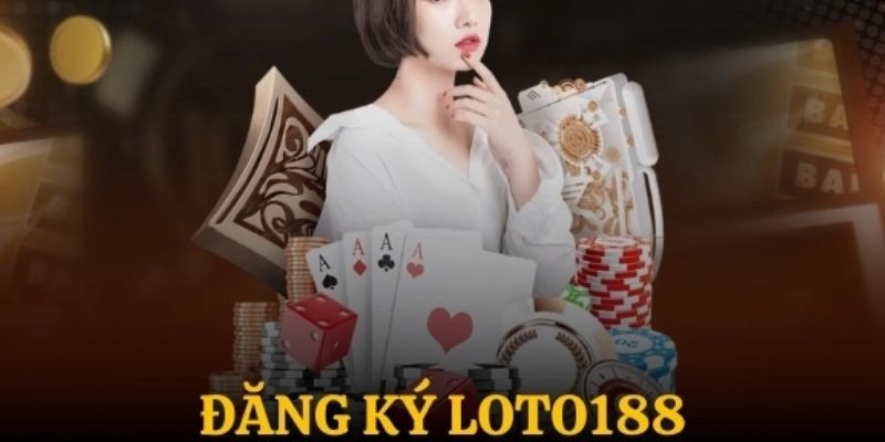 Đăng Ký LOTO188 Cực Chi Tiết Cho Anh Em Theo Dõi Và Thực Hiện