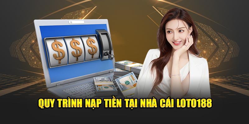 Nạp Tiền Loto188 - Thủ Tục Giao Dịch Qua Các Hình Thức