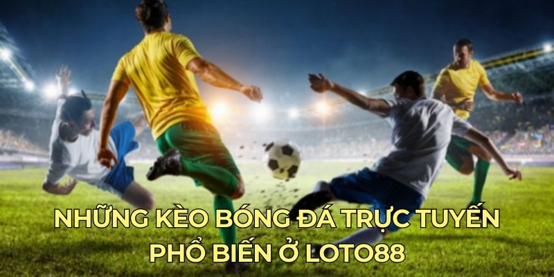 Những kèo bóng đá trực tuyến phổ biến ở LOTO88