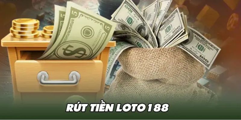 Rút Tiền Loto188 - Cách Thức Giao Dịch Đơn Giản Trong 1 Phút